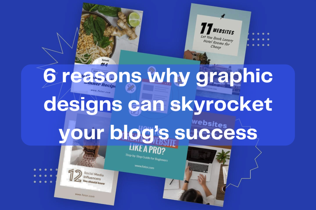6 reasons why graphic designs can skyrocket your blog’s success